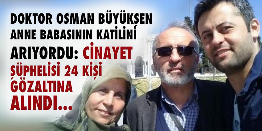 Büyükşen cinayetinde sır perdesi aralanıyor: 24 kişi gözaltında