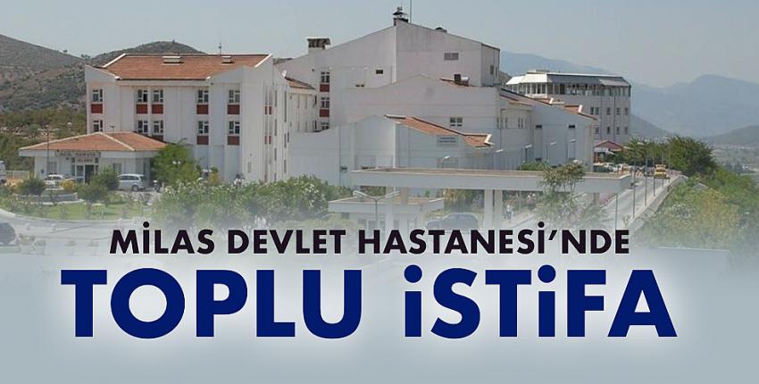 Milas Devlet Hastanesi’nde toplu istifa!