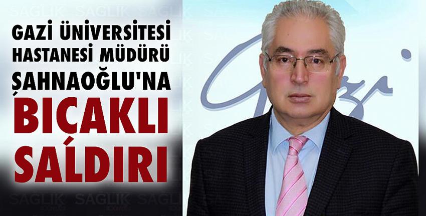 Gazi Üniversitesi Hastanesi müdürü bıçaklı saldırıya uğradı