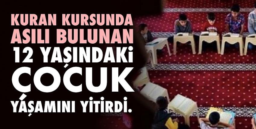 Kuran kusunda asılı bulunan 12 yaşındaki çocuk yaşamını yitirdi.