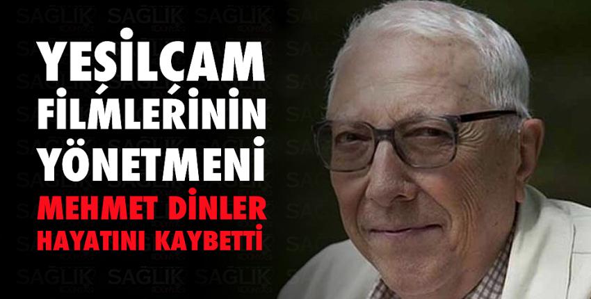 Yeşilçam filmlerinin yönetmeni Mehmet Dinler hayatını kaybetti