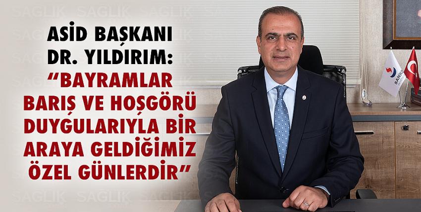 Asid Başkanı Dr. Yıldırım: “Bayramlar Barış Ve Hoşgörü Duygularıyla Bir Araya Geldiğimiz Özel Günlerdir