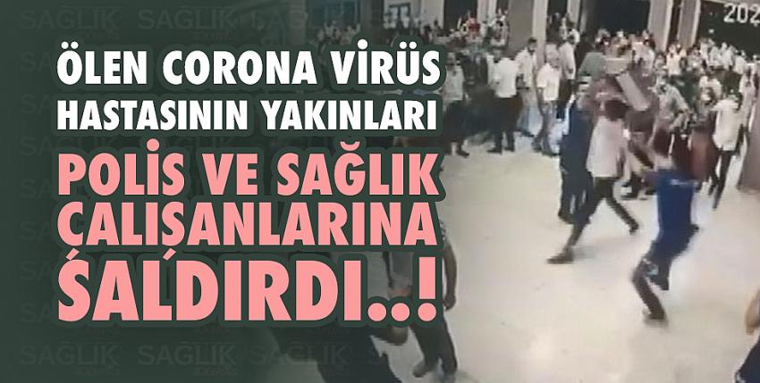 Ölen corona virüs hastasının yakınları polis ve sağlık çalışanlarına saldırdı
