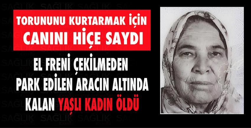 El freni çekilmeden park edilen aracın altında kalan yaşlı kadın öldü