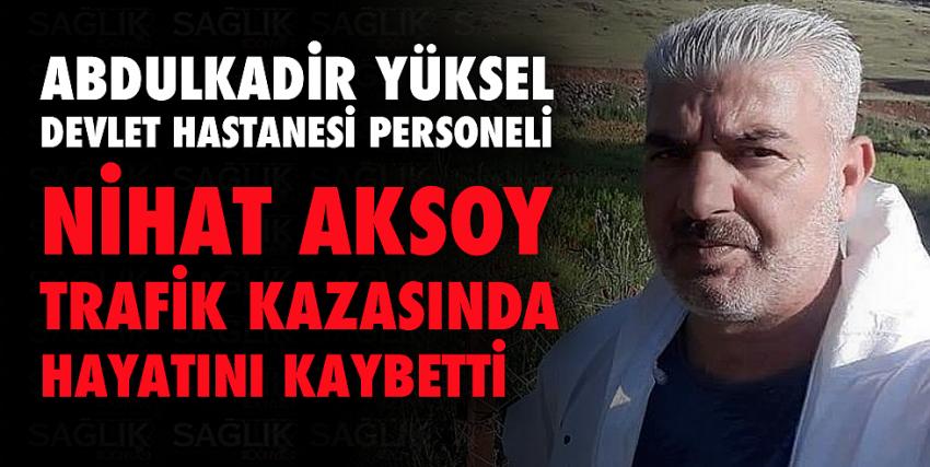 Abdulkadir Yüksel Devlet Hastanesi personeli NİHAT AKSOY trafik kazasında hayatını kaybettii