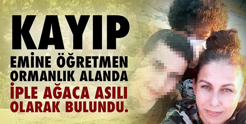 Kayıp Emine öğretmen ormanda ölü bulundu