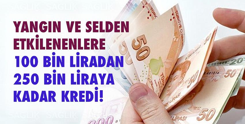 Yangın ve selden etkilenenlere 100 bin liradan 250 bin liraya kadar kredi! 