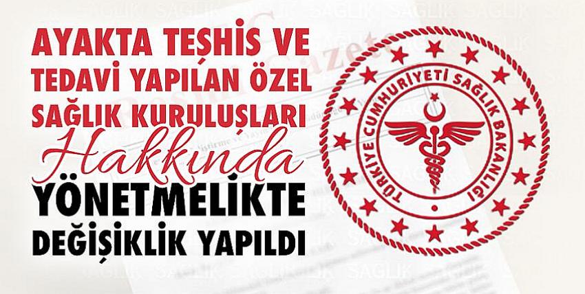 Ayakta Teşhis ve Tedavi Yapılan Özel Sağlık Kuruluşları Hakkında Yönetmelikte Değişiklik Yapıldı