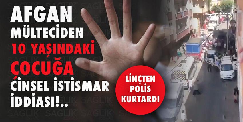 Afgan Mülteciden 10 Yaşındaki Çocuğa Cinsel İstismar İddiası!..