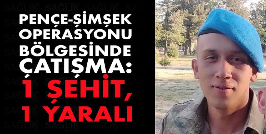 Pençe-Şimşek operasyonu bölgesinde çatışma: 1 şehit, 1 yaralı