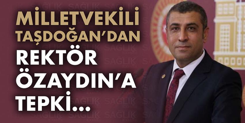 Milletvekili Taşdoğan’dan Rektör Özaydın’a tepki