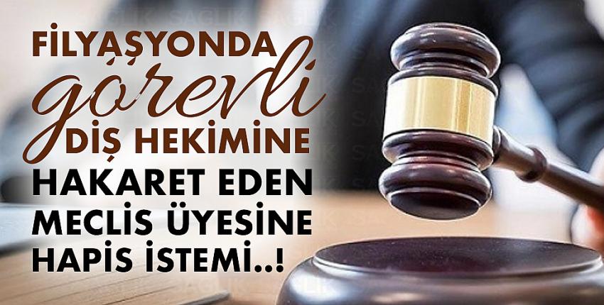 Filyasyonda görevli diş hekimine hakaret eden meclis üyesine hapis istemi