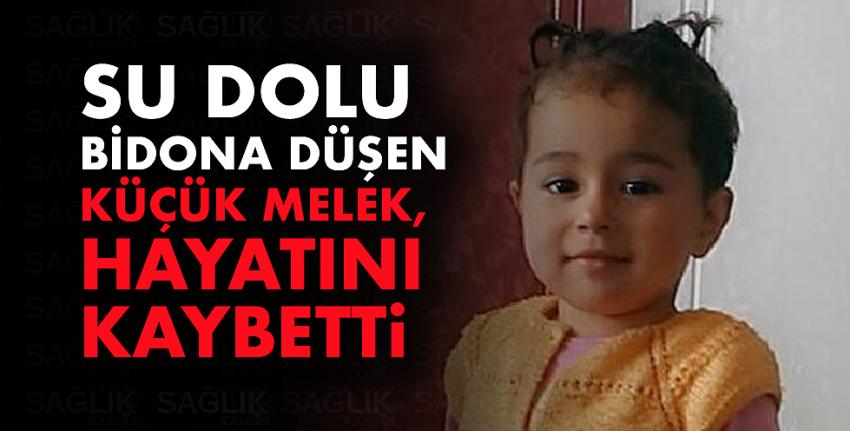 Su dolu bidona düşen küçük Melek, öldü...