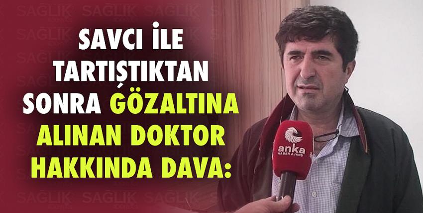 Savcı ile tartıştıktan sonra gözaltına alınan doktor hakkında dava...