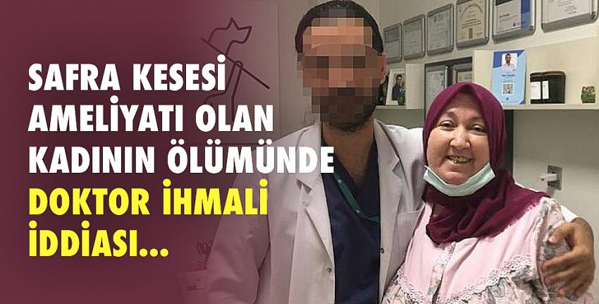 Safra kesesi ameliyatı olan kadının ölümünde doktor ihmali iddiası