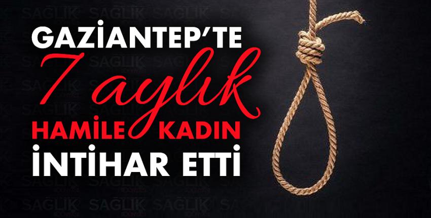 Gaziantep’te 7 ayık hamile kadın intihar etti..!