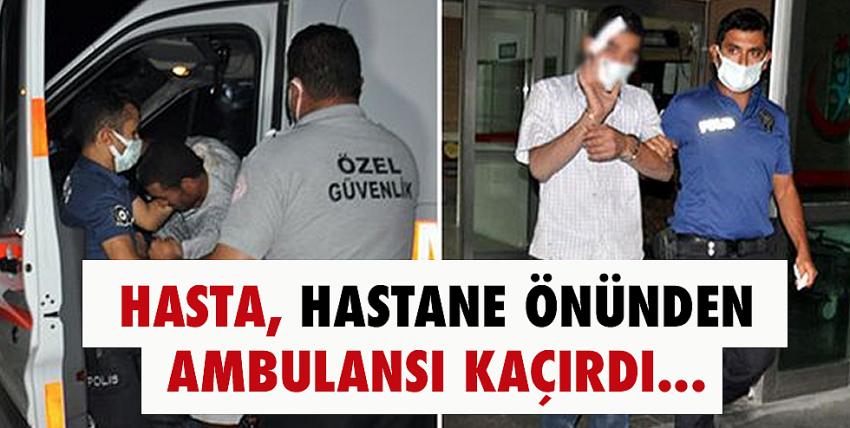 Hasta, hastane önünden ambulansı kaçırdı!