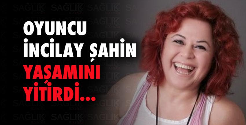 Oyuncu İncilay Şahin yaşamını yitirdi