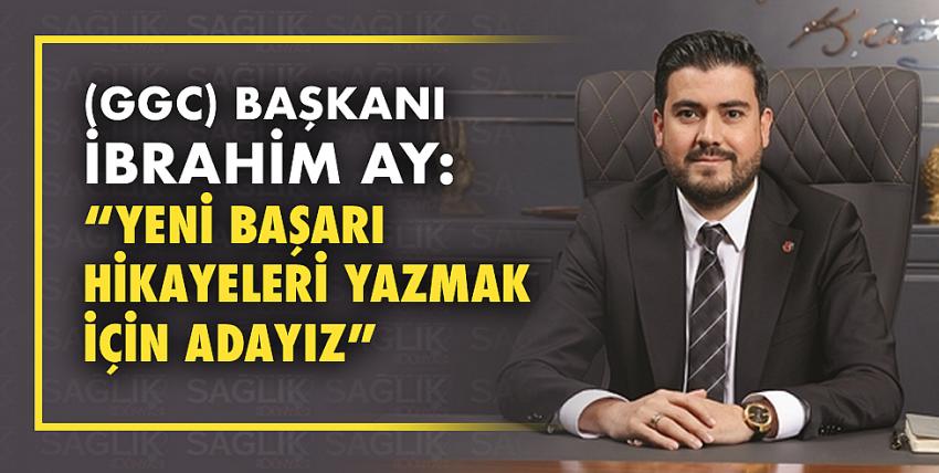 GGC Başkanı İbrahim Ay: “Yeni başarı hikayeleri yazmak için adayız”