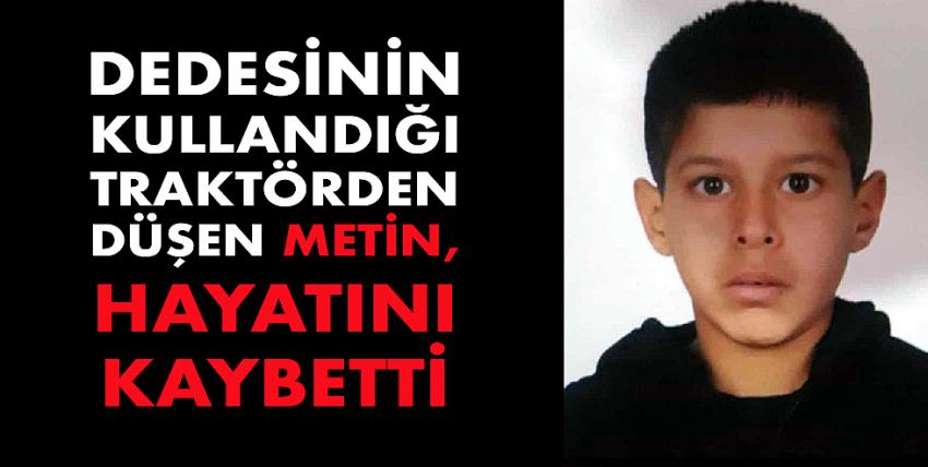 Dedesinin kullandığı traktörden düşen Metin, hayatını kaybetti