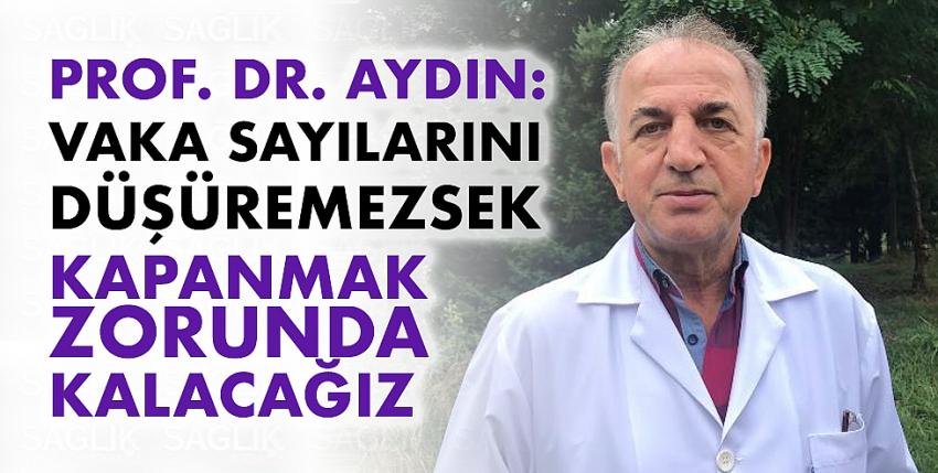 Prof. Dr. Aydın: Vaka sayılarını düşüremezsek kapanmak zorunda kalacağız