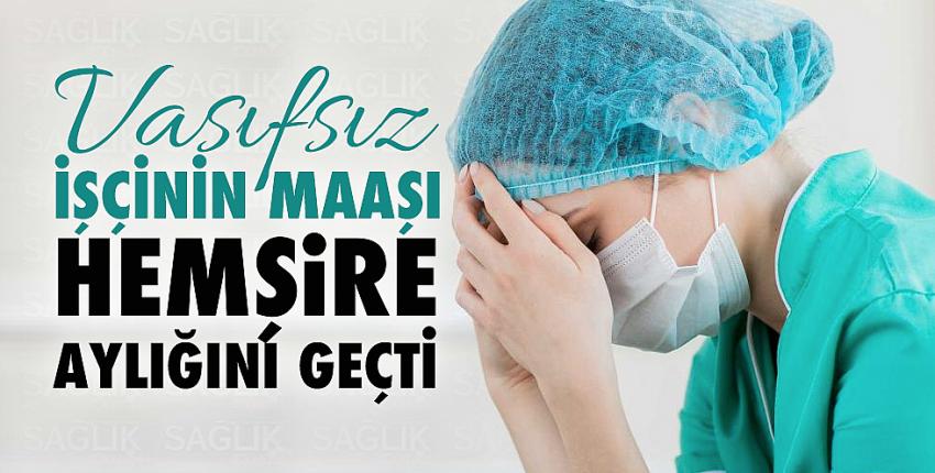 Vasıfsız işçinin maaşı hemşire aylığını geçti!