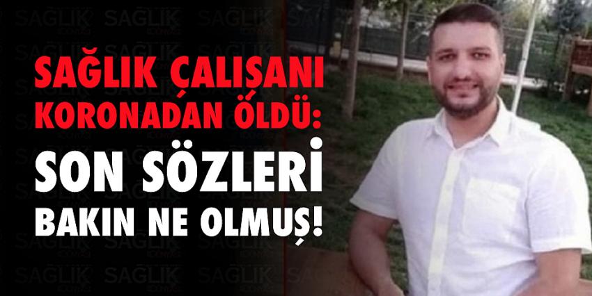 Sağlık çalışanı koronadan öldü: Son sözleri bakın ne olmuş!