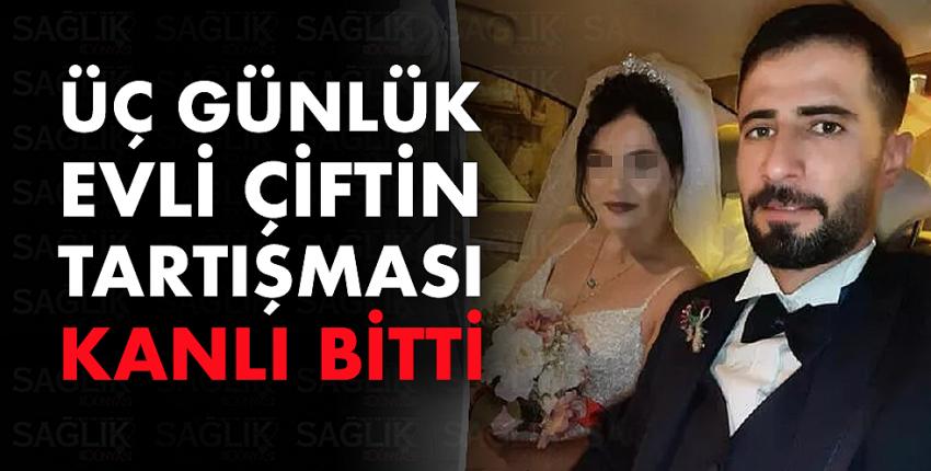 Üç günlük evli çiftin tartışması kanlı bitti!