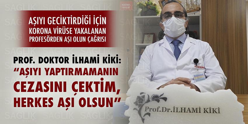 Prof. Dr. İlhami Kiki: “ Aşıyı yaptırmamanın cezasını çektim, herkes aşı olsun”