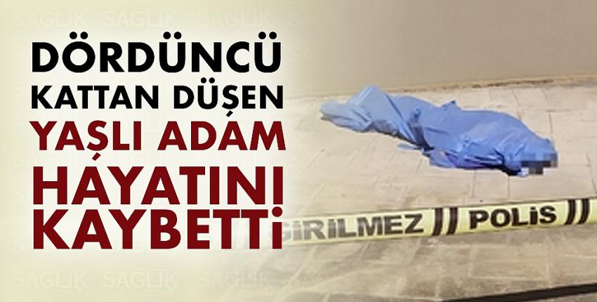 Dördüncü kattan düşen yaşlı adam hayatını kaybetti