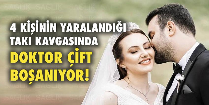 4 kişinin yaralandığı takı kavgasında doktor çift boşanıyor!