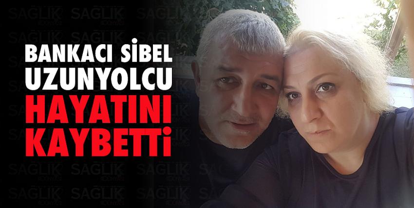 Bankacı Sibel Uzunyolcu vefat etti