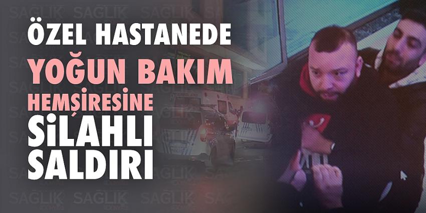 Özel hastanede yoğun bakım hemşiresine silahlı saldırı