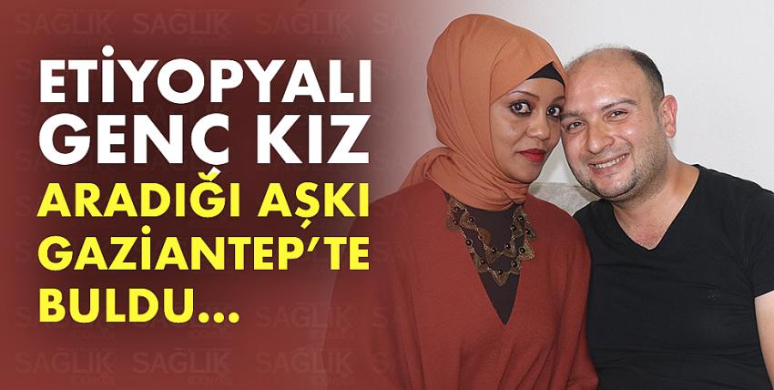 Etiyopyalı genç kız aradığı aşkı Gaziantep’te buldu