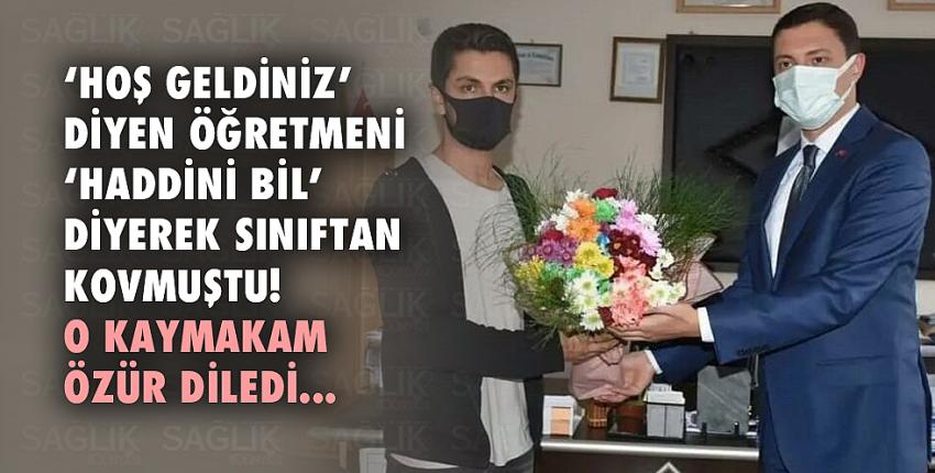 ‘Hoş geldiniz’ diyen öğretmeni ‘Haddini bil’ diyerek sınıftan kovmuştu! O kaymakam özür diledi