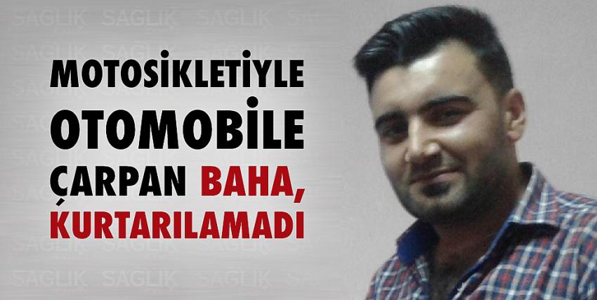 Motosikletiyle otomobile çarpan Baha, kurtarılamadı