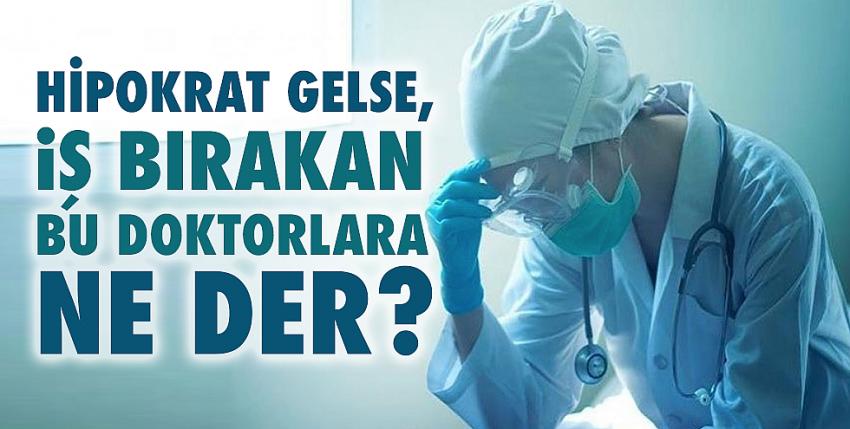 Hipokrat gelse, iş bırakan bu doktorlara ne der?