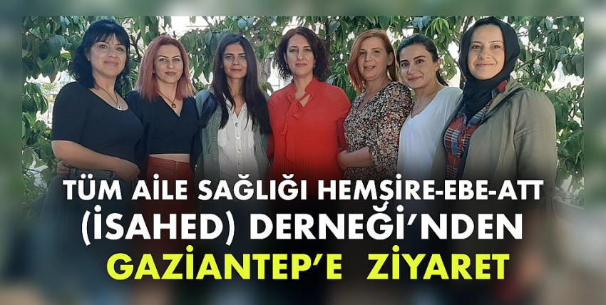 Tüm Aile Sağlığı Hemşire-Ebe-Att (İSAHED) Derneğinden Gaziantep’e  Ziyaret