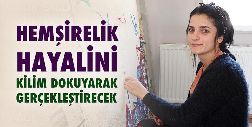 Hemşirelik hayalini kilim dokuyarak gerçekleştirecek