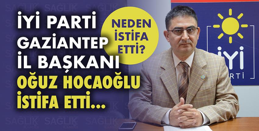 İYİ Parti Gaziantep İl Başkanı Oğuz Hocaoğlu istifa etti