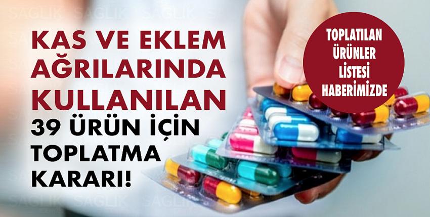 Kas ve eklem ağrılarında kullanılan 39 ürün için toplatma kararı