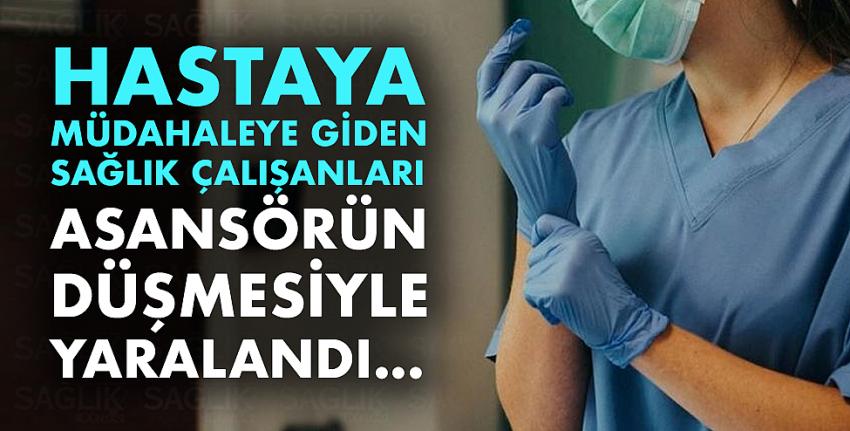 Hastaya müdahaleye giden sağlık çalışanları asansörün düşmesiyle yaralandı