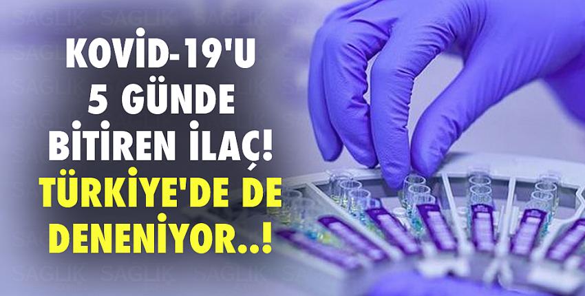 Kovid-19’u 5 günde bitiren ilaç! Türkiye’de de deneniyor