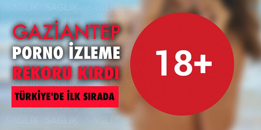 Gaziantep porno izlemede rekor kırdı