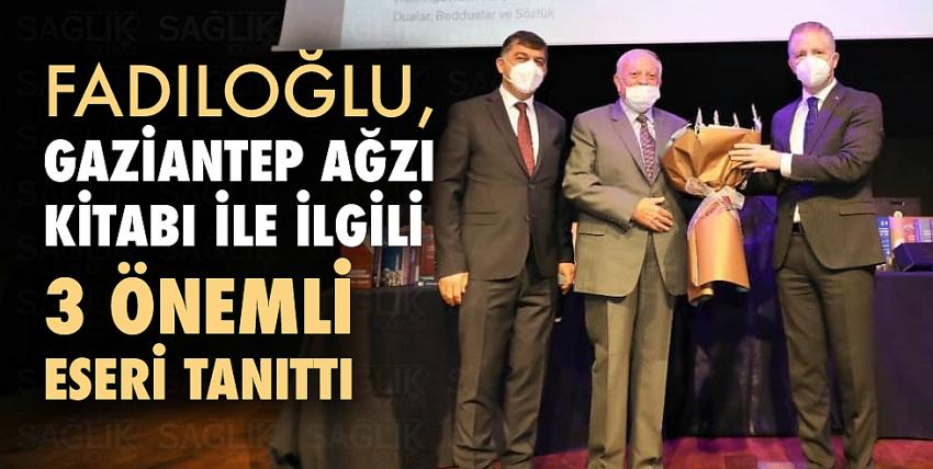 Fadıloğlu, Gaziantep ağzı kitabı ile ilgili 3 önemli eseri tanıttı