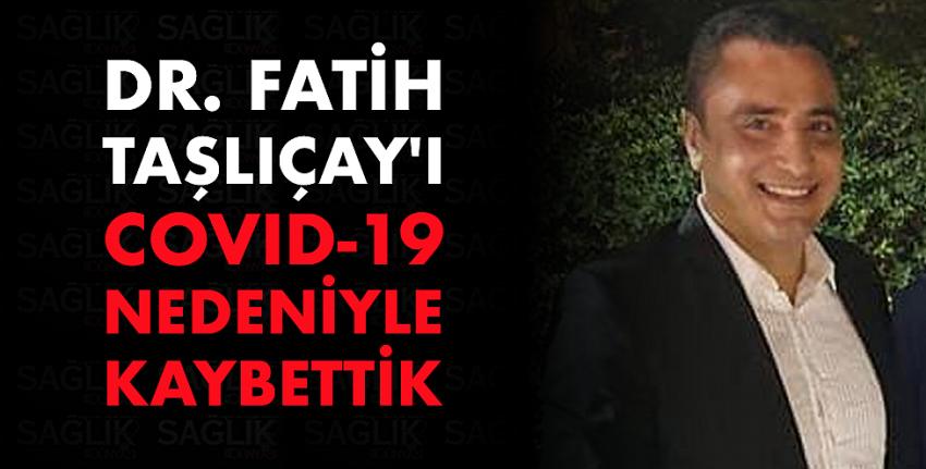 Dr. Fatih Taşlıçay’ı Covid-19 nedeniyle kaybettik