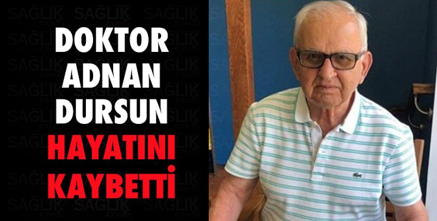 Doktor Adnan Dursun hayatını kaybetti.