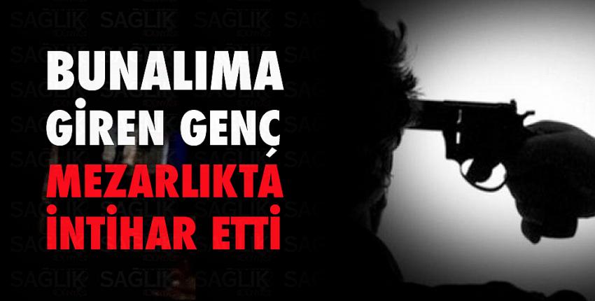 Bunalıma giren genç mezarlıkta intihar etti