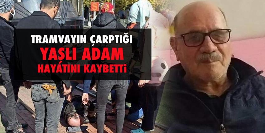 Tramvayın çarptığı yaşlı adam hayatını kaybetti