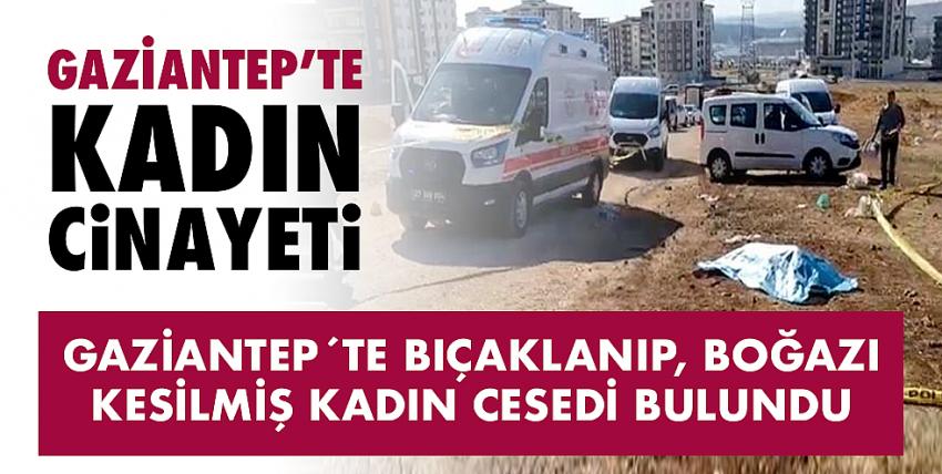 Gaziantep´te bıçaklanıp, boğazı kesilmiş kadın cesedi bulundu